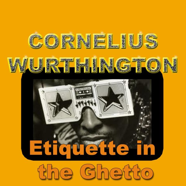 Cornelius Wurthington - Etiquette In The Ghetto