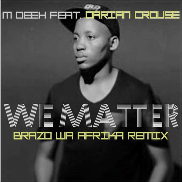 M Deeh Ft Darian Crouse - We Matter (Brazo Wa Afrika Remix)