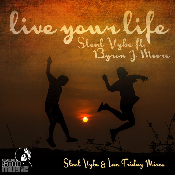 Steal Vybe Ft Byron J Moore - Live Your Life
