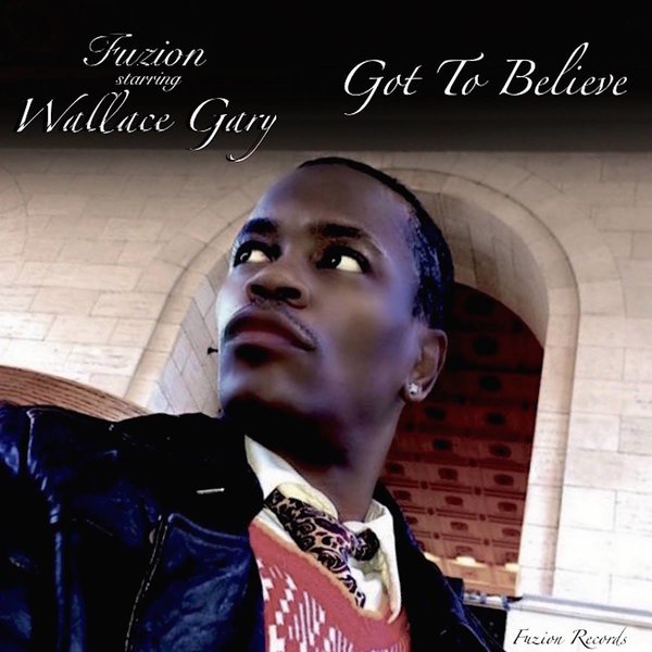 Fuzion Starring Wallace Gary - Got To Believe (Fuzion Mixes)