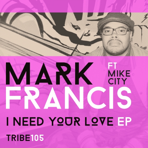 Mark Francis, Mike City - I Need Your Love EP TRIBE105