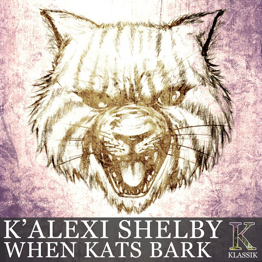 K' Alexi Shelby - When Kats Bark / KKDIGI017