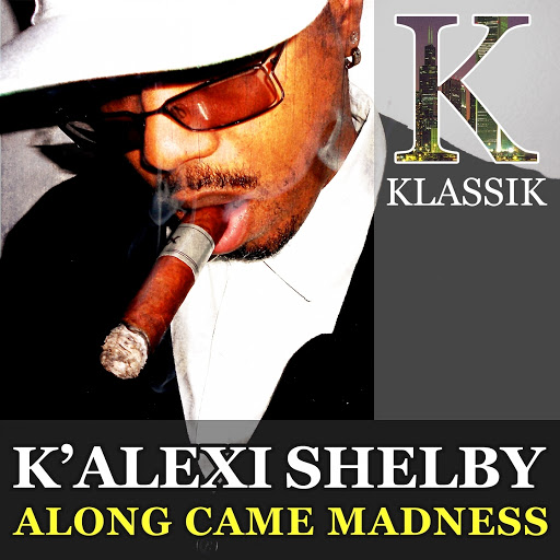 K' Alexi Shelby - Along Came Madness / KKDIGI018