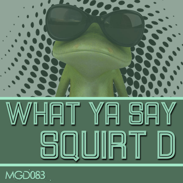 Squirt D - What Ya Say / MGD083