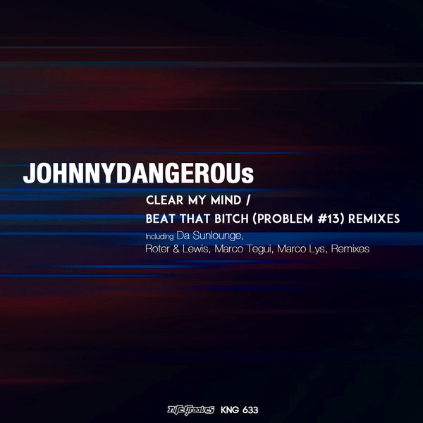 Johnnydangerous - Clear My Mind - Beat That Bitch (Problem #13) Remixes / KNG 633