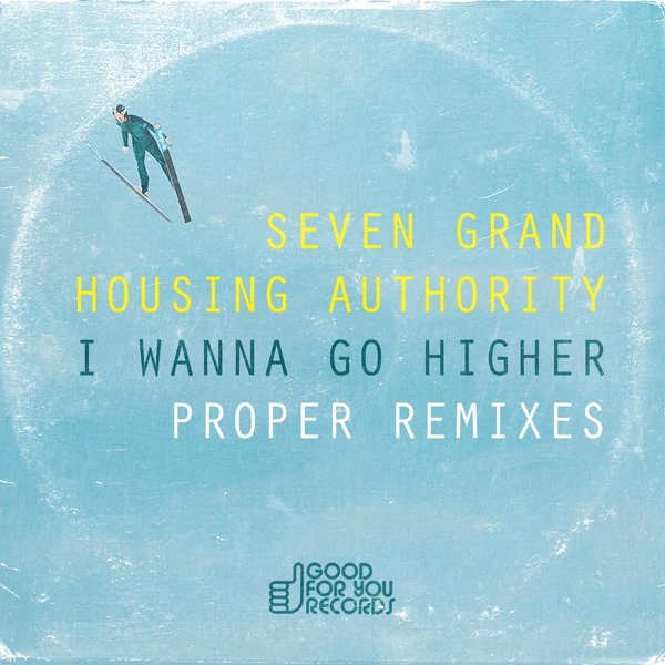 Seven Grand Housing Authority - I Wanna Go Higher (Proper Remix) / GFY212