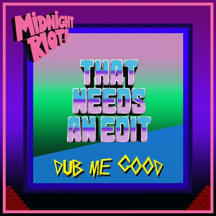 That Needs An Edit - Dub Me Good / MIDRIOTD 075