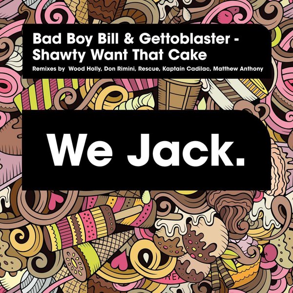 Bad Boy Bill & Gettoblaster - Shawty Wants That Cake / WJ009