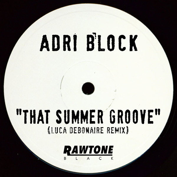 Adri Block - That Summer Groove (Luca Debonaire Remix) / RAWBL019