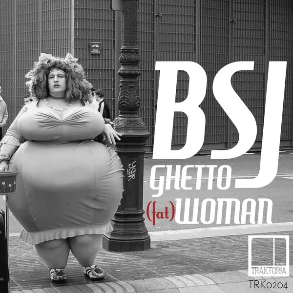 BSJ - Ghetto (Fat) Woman / Traktoria