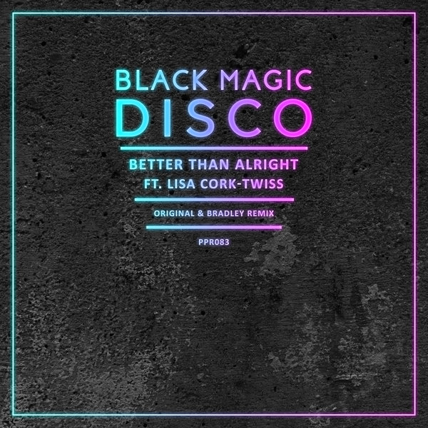 Black Magic Disco feat. Lisa Cork-Twiss - Better Than Alright / PPR083