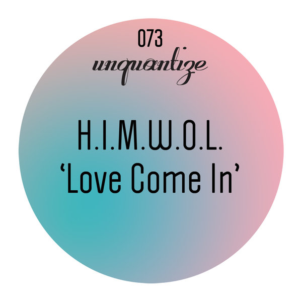 H.I.M.W.O.L - Love Come In / unquantize