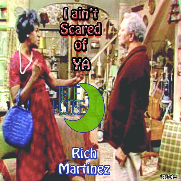 Rich Martinez - I Ain't Scared Of Ya! / True House LA