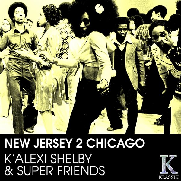 K'Alexi Shelby & Super Friends - New Jersey 2 Chicago / K Klassik