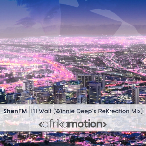 ShenFM - I'll Wait (Winnie Deep's Rekreation) / afrika motion