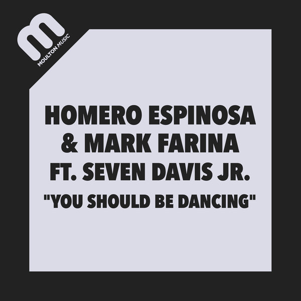 Homero Espinosa & Mark Farina feat. Seven Davis Jr. - You Should Be Dancing / Moulton Music
