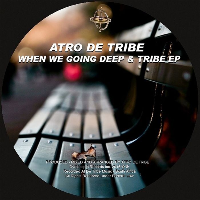 Atro De Tribe - When We Going Deep & Tribe EP / Gyroscopic