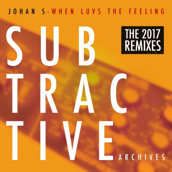 Johan S - When Luvs The Feeling (The 2017 Remixes) / Subtractive Archives