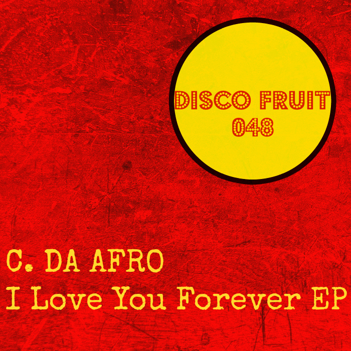 C. Da Afro - I Love You Forever EP / Disco Fruit