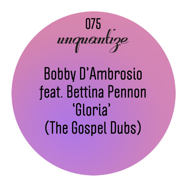 Bobby D'Ambrosio feat. Bettina Pennon - Gloria (The Gospel Dubs) / unquantize