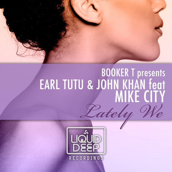 Earl TuTu and John Khan feat. Mike City - Lately We / Liquid Deep