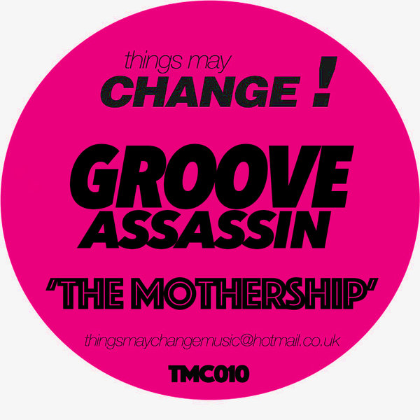 Groove Assassin - The Mothership / Things May Change!