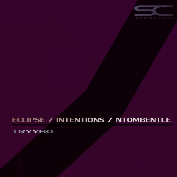 Tryybo - Eclipse / Intentions / Ntombentle / Sound Chronicles Recordz