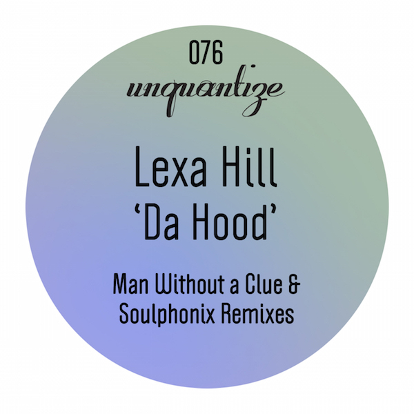 Lexa Hill - Da Hood (Man Without A Clue and Soulphonix Remixes) / unquantize