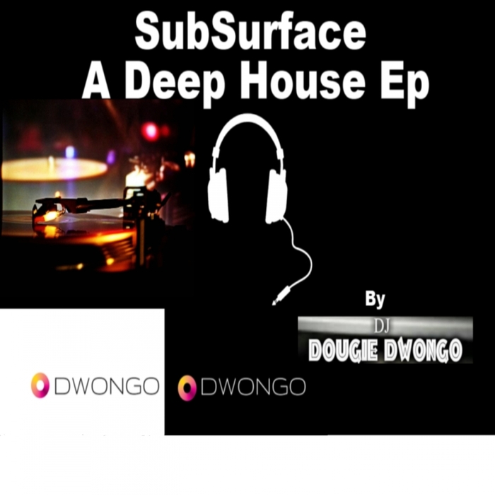 Dougie Dwongo - SubSurface A Deep House EP / DwongoHouse