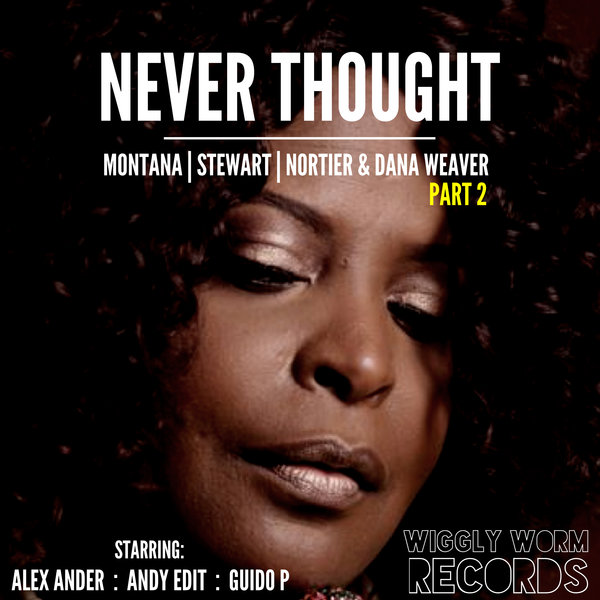 Montana, Stewart, Nortier & Dana Weaver - Never Thought (Remixed) / Wiggly Worm Records