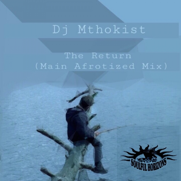 Dj Mthokist - The Return (Main Afrotized Mix) / Soulful Horizons Music