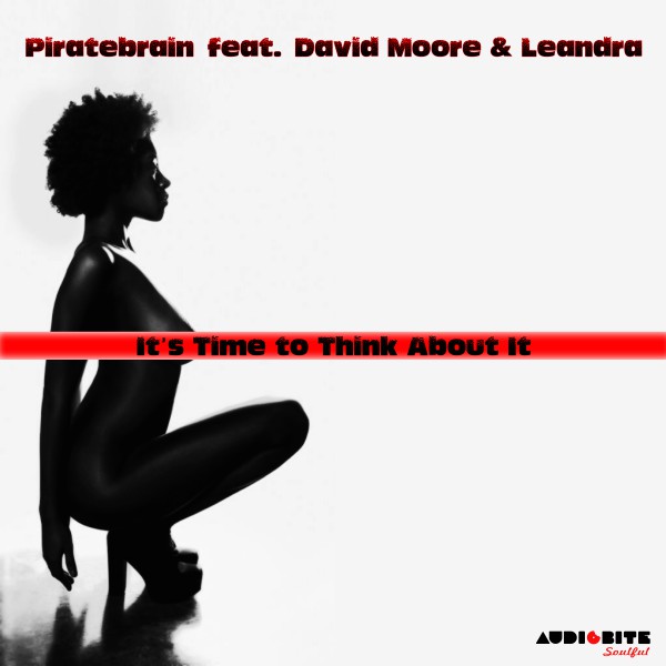 Piratebrain feat. David Moore & Leandra - It's Time to Think About It / AudioBite Soulful