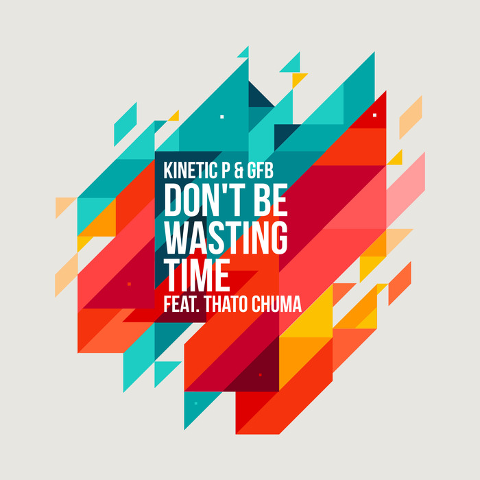 Kinetic P & Gfb feat. Thato Chuma - Don't Be Wasting Time / 365 Deep