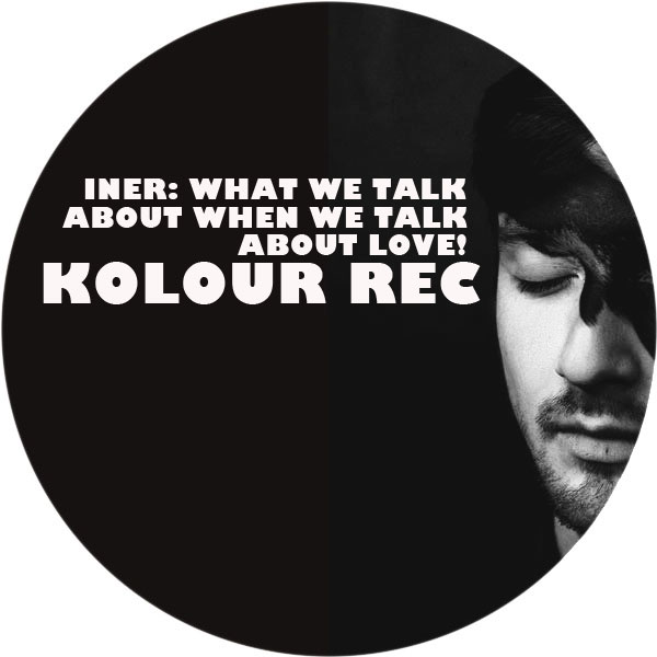 Iner - What We Talk About When We Talk About Love / Kolour Recordings