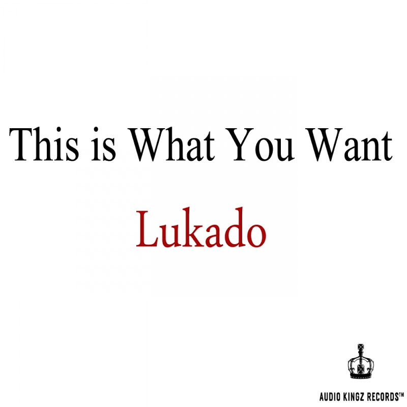 Lukado - This Is What You Want / Audio Kingz Records