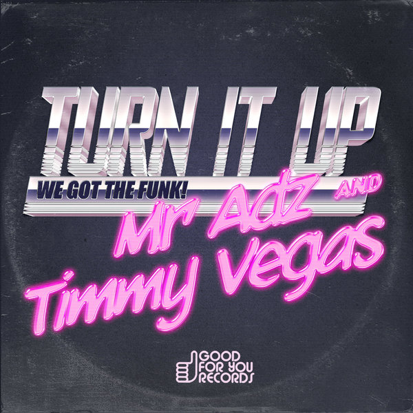 Timmy Vegas & Mr Adz - Turn It Up / Good For You Records