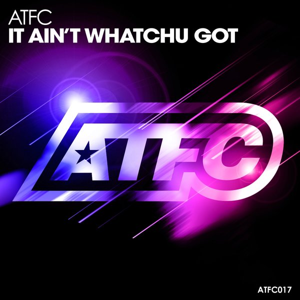 ATFC - It Ain't Whatchu Got / ATFC Music