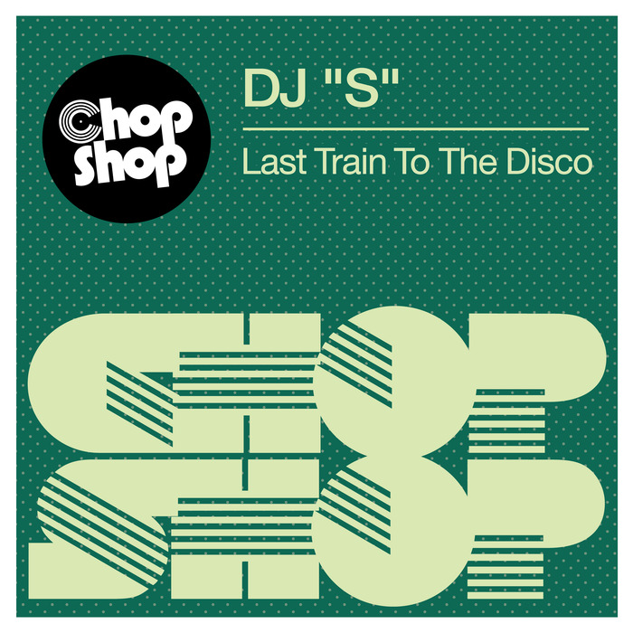 DJ ''S'' - Last Train To The Disco / Chopshop Music