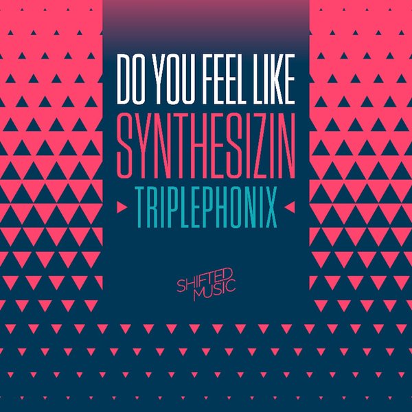 Triplephonix - Do You Feel Like Synthesizin' / Shifted Music