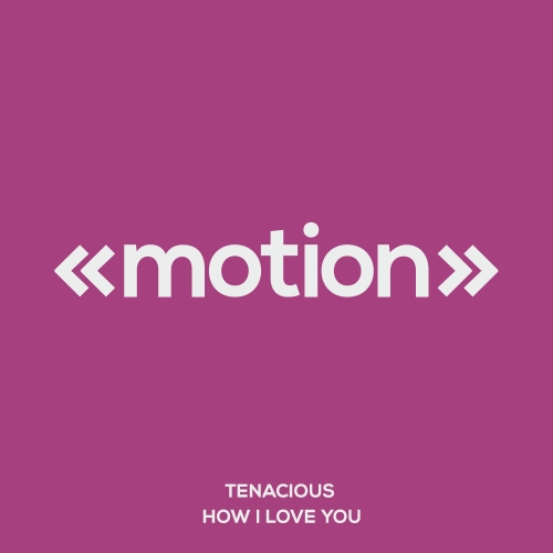 Tenacious - How I Love You / motion