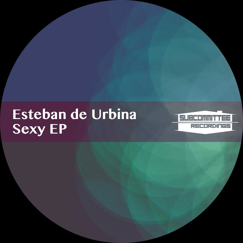 Esteban de Urbina - Sexy EP / Subcommittee Recordings