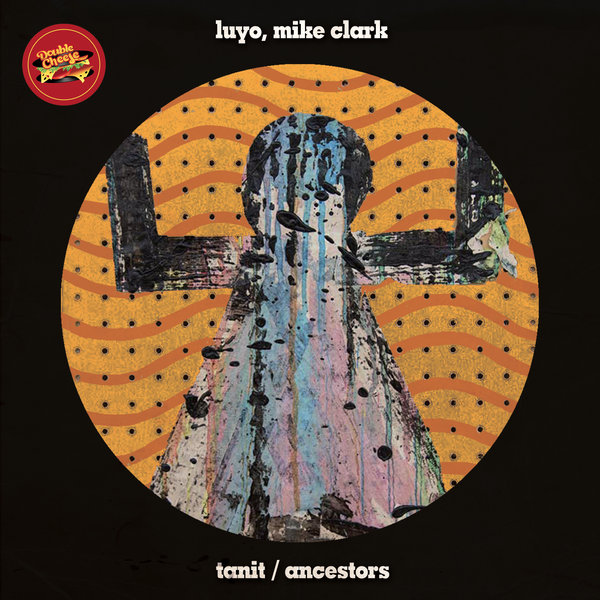 Luyo, Mike Clark - Tanit / Ancestors / Double Cheese Records