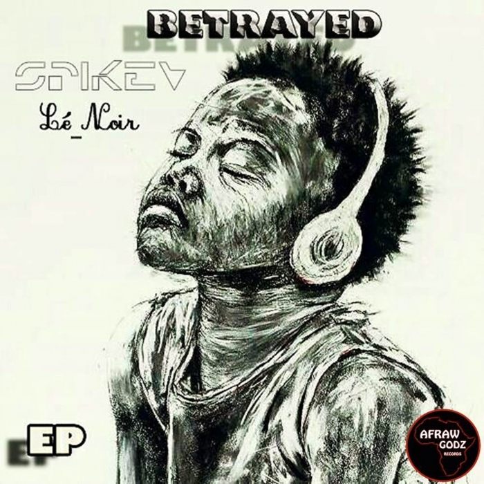 Spikev Le Noir - Betrayed EP / Afraw Godz