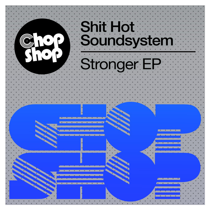 Shit Hot Soundsystem - Stronger EP / Chopshop Music