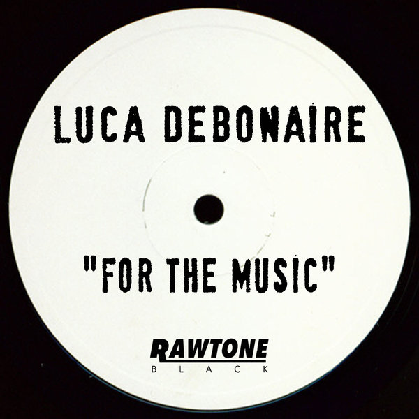 Luca Debonaire - For The Music / Rawtone Recordings