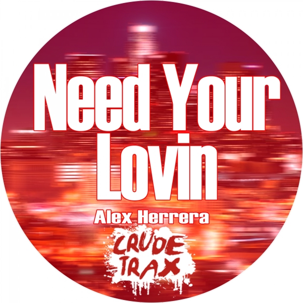 Alex Herrera - Need Your Lovin / Crude Trax