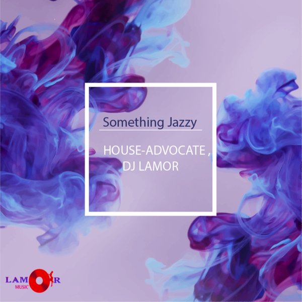 House-Advocate & DJ Lamor - Something Jazzy / Lamor Music