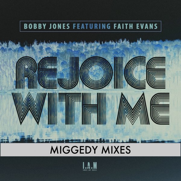 Bobby Jones feat. Faith Evans - Rejoice With Me (Miggedy Mixes) / Indie Art Music