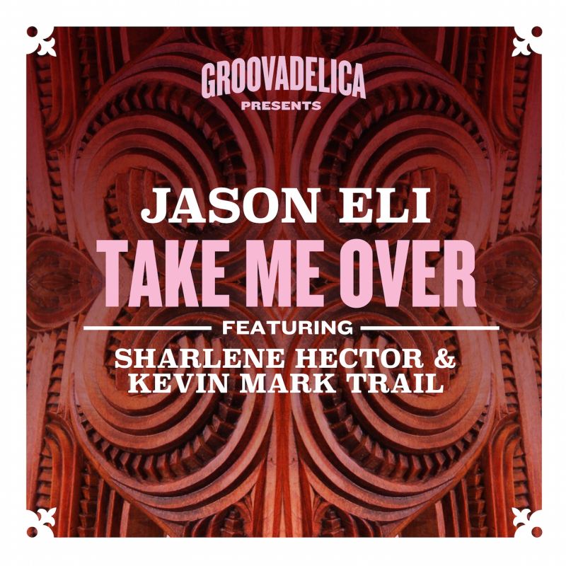 Jason Eli feat. Sharlene Hector & Kevin Mark Trail - Take Me Over / Groovadelica