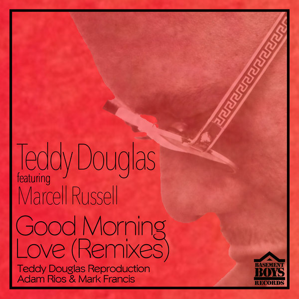 Teddy Douglas feat. Marcell Russell - Good Morning Love (Remixes) / Basement Boys